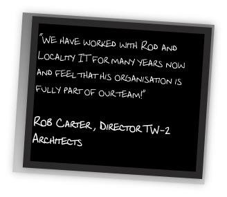 “We have worked with Rod and Locality IT for many years now and feel that his organisation is fully part of our team!”

Rob Carter , Director TW-2 Architects
